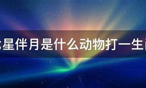 七星伴月的动物打一生肖是什么_七星伴月是指什么生肖