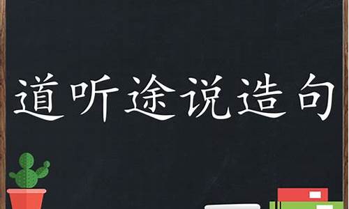 道听途说造句子四年级简单_道听途说造句50字