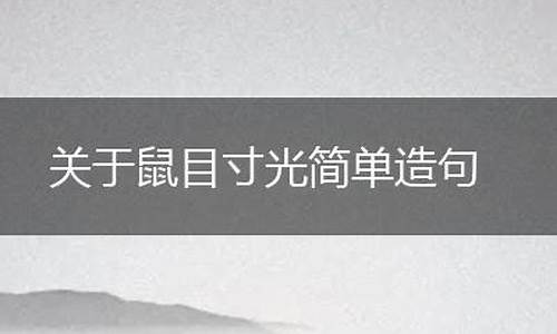 鼠目寸光造句简单又好看一年级_鼠目寸光造句简单又好看一年级