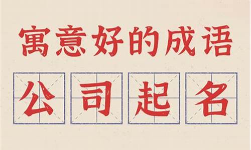 四字成语公司名字_四字成语公司名字大全必过